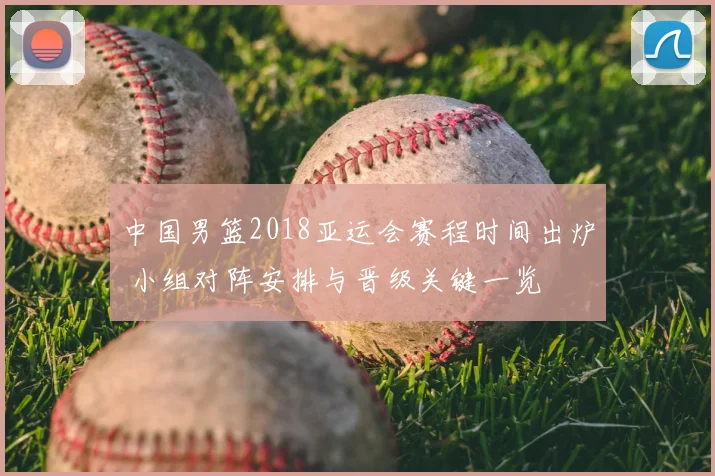 中国男篮2018亚运会赛程时间出炉 小组对阵安排与晋级关键一览