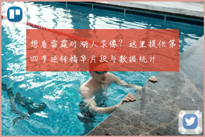 想看雷霆对湖人录像？这里提供第四节逆转精华片段与数据统计