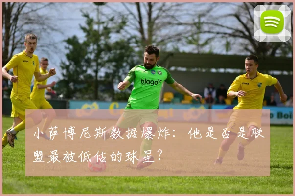 小萨博尼斯数据爆炸:他是否是联盟最被低估的球星?