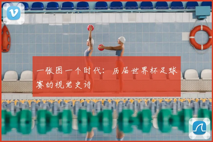 一张图一个时代:历届世界杯足球赛的视觉史诗