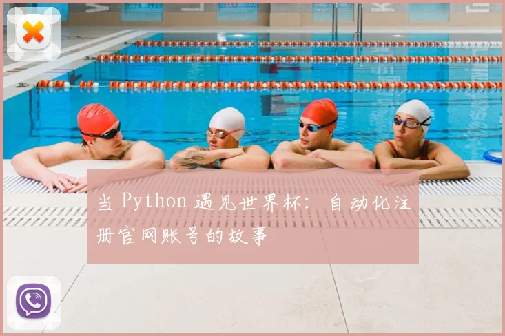 当 Python 遇见世界杯：自动化注册官网账号的故事
